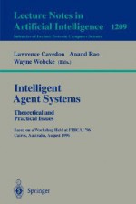 Intelligent Agent Systems: Theoretical And Practical Issues: Based On A Workshop Held At Pricai'96, Cairns, Australia, August 26 30, 1996 - Lawrence Cavedon