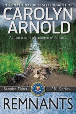 Remnants (Brandon Fisher FBI) - Carolyn Arnold