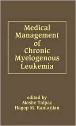 Medical Management of Chronic Myelogenous Leukemia - Hagop M. Kantarjian, Hagop Kantarjian