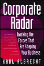 Corporate Radar: Tracking the Forces That Are Shaping Your Business - Karl Albrecht