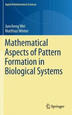 Mathematical Aspects of Pattern Formation in Biological Systems (Applied Mathematical Sciences) - Juncheng Wei, Matthias Winter