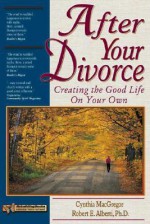 After Your Divorce: Creating the Good Life on Your Own - Cynthia MacGregor, Robert Alberti