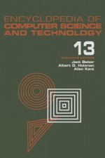 Encyclopedia of Computer Science and Technology: Volume 13 - Reliability Theory to USSR: Computing in - Jack Belzer, Albert G. Holzman, Alan Kent