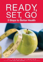 Ready Set Go; 3 Steps to Better Health - Andrew Simmons