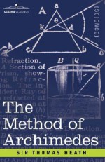 The Method of Archimedes, Recently Discovered by Heiberg: A Supplement to the Works of Archimedes - Thomas L. Heath