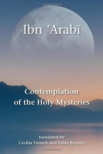 Contemplation of the Holy Mysteries: The Mashahid al-asrar of Ibn 'Arabi - Muhyiddin Ibn 'Arabi, Cecilia Twinch, Pablo Beneito