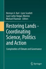 Restoring Lands - Coordinating Science, Politics and Action: Complexities of Climate and Governance - Herman Karl, Lynn Scarlett, Juan Carlos Vargas-Moreno, Michael Flaxman