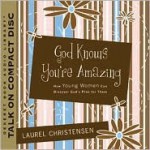 God Knows You're Amazing: How Young Women Can Discover God's Plan for Them - Laurel Christensen