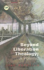 Beyond Liberation Theology: A Polemic (Reclaiming Liberation Theology) - Ivan Petrella