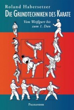 Die Grundtechniken des Karate: Vom Weißgurt bis zum 1. Dan (German Edition) - Roland Habersetzer, Frank Elstner