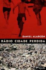 Rádio Cidade Perdida - Daniel Alarcón, Léa Viveiros de Castro