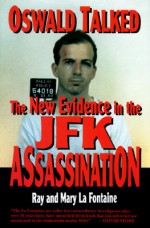 Oswald Talked: The New Evidence in the J.F.K. Assassination - Ray La Fontaine, Mary La Fontaine