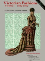 Victorian Fashions 1880-1890, Vol. I - Hazel Ulseth, Helen Shannon, Donna H. Felger