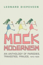 Mock Modernism: An Anthology of Parodies, Travesties, Frauds, 1910-1935 - Leonard Diepeveen