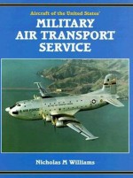 Aircraft of the United States' Military Air Transport Service - N Williams, Nicholas M. Williams