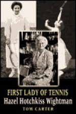 First Lady Of Tennis: Hazel Hotchkiss Wightman - Tom Carter