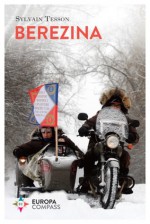 Berezina: On Three Wheels from Moscow to Paris Following Napoleon’s Epic Fail - Sylvain Tesson