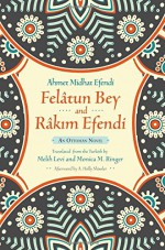 Felâtun Bey and Râkim Efendi: An Ottoman Novel (Middle East Literature In Translation) - Ahmet Mithat Efendi, Melih Levi, Monica Ringer, A. Holly Shissler