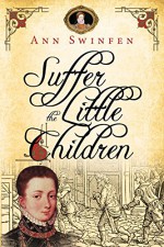 Suffer the Little Children (The Chronicles of Christoval Alvarez Book 5) - Ann Swinfen