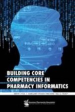 Building Core Competencies in Pharmacy Informatics - Charles Fox, Margaret R. Thrower, Bill G. Felkey