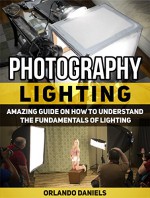 Photography Lighting: Amazing Guide on How to Understand the Fundamentals of Lighting (Photography Lighting, Photography Lighting books, Photography) - Orlando Daniels