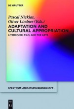 Adaptation and Cultural Appropriation: Literature, Film, and the Arts - Pascal Nicklas, Oliver Lindner