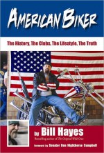 American Biker: The History, The Clubs, The Lifestuyle, The Truth - Bill Hayes