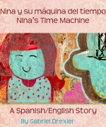 Nina y su máquina del tiempo/ Nina's Time Machine (A Spanish/English Dual Language Story) - Gabriel Drexler