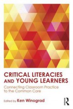 Critical Literacies and Young Learners: Connecting Classroom Practice to the Common Core - Ken Winograd