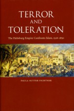 Terror and Toleration: The Habsburg Empire Confronts Islam, 1526-1850 - Paula Sutter Fichtner