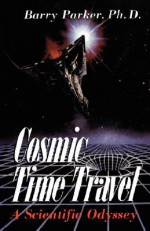 Cosmic Time Travel: A Scientific Odyssey - Barry Parker