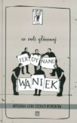 W roli głównej Ferdynand Waniek. Antologia sztuk czeskich dysydentów - Andrzej Jagodziński, Václav Havel, Pavel Kohout, Pavel Landovský, Dorota Dobrew, Jiří Dienstbier, Tomasz Grabiński, Małgorzata Łukasiewicz, Krauze Krystyny, Krystyna Krauze 