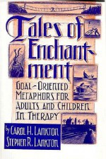 Tales Of Enchantment: Goal-Oriented Metaphors For Adults And Children In Therapy - Carol H. Lankton, Stephen R. Lankton