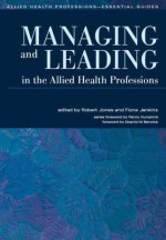 Managing and Leading in the Allied Health Professions (Allied Health Professions - Essential Guides) - Robert B. Jones