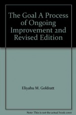 The Goal A Process of Ongoing Improvement 2nd Revised Edition - Eliyahu M. Goldratt