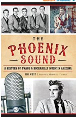 The Phoenix Sound: A History of Twang and Rockabilly Music in Arizona - Jim West