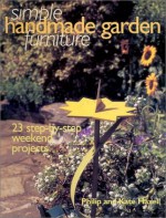 Simple Handmade Garden Furniture: 23 Step-By-Step Weekend Projects - Philip Haxell, Kate Haxell