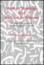 Modern Marriage and Its Cost to Women: A Sociological Look at Marriage in France - François de Singly, Brian Richardson, Malcolm Bailey