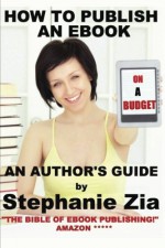 How to Publish an eBook on a Budget - An Author's Guide - Stephanie Zia