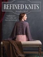 Refined Knits: Sophisticated Lace, Cable, and Aran Lace Knitwear - Jennifer Wood