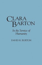 Clara Barton: In the Service of Humanity - David H. Burton