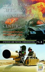 Countering Terrorism and Insurgency in the 21st Century: International Perspectives, Volume 1, Strategic and Tactical Considerations - James J.F. Forest