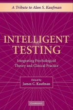 Intelligent Testing: Integrating Psychological Theory and Clinical Practice - James C. Kaufman