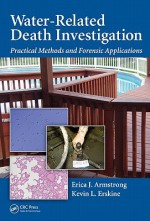 Water-Related Death Investigation: Practical Methods and Forensic Applications - Erica J. Armstrong, Kevin Erskine