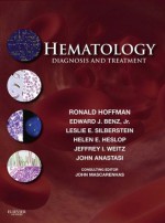 Hematology: Diagnosis and Treatment (Hematology Basic Principles and Practice) - Ronald Hoffman, Edward J. Benz, Leslie E. Silberstein, Helen Heslop, Jeffrey Weitz, John Anastasi