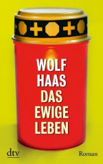 Das ewige Leben: Roman - Wolf Haas