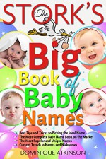 Baby Names: The Stork's Big Book of Baby Names: How to Pick the Ideal Name.The Best & Most Popoular Baby Names. Unique Baby Names. Current Trends. Baby ... Meanings (Parenting Childbirth Short Reads) - Dominique Atkinson, Baby Names