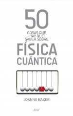 50 cosas que hay que saber sobre física cuántica (Spanish Edition) - Joanne Baker, Joandomènec Ros