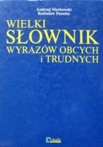 Wielki słownik wyrazów obcych i trudnych - Andrzej Markowski, Radosław Pawelec