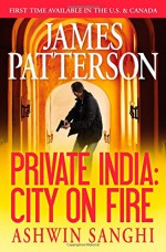 Private India: City on Fire - James Patterson, Ashwin Sanghi